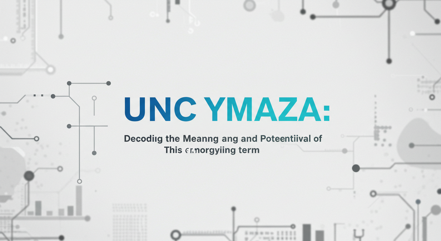 Uncuymaza: Decoding the Meaning and Potential of This Emerging Term